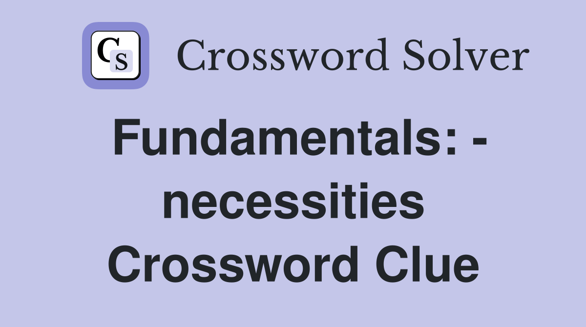 Fundamentals necessities Crossword Clue Answers Crossword Solver